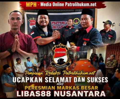 Selamat dan Sukses! Pimpinan Redaksi Patrolihukum.net Doakan LIBAS88 Nusantara Makin Jaya dan Bermanfaat bagi Masyarakat Selamat dan Sukses! Pimpinan Redaksi Patrolihukum.net Doakan LIBAS88 Nusantara Makin Jaya dan Bermanfaat bagi Masyarakat